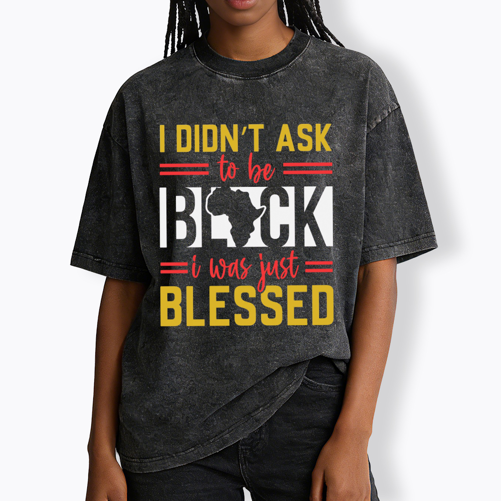I Didn'T Ask To Be Black, I Was Just Blessed Washed T-Shirt