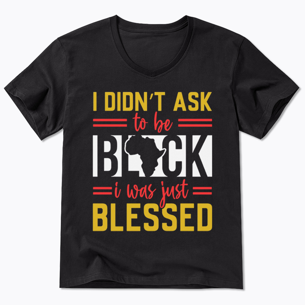 I Didn'T Ask To Be Black, I Was Just Blessed V-Neck Classic T-Shirt