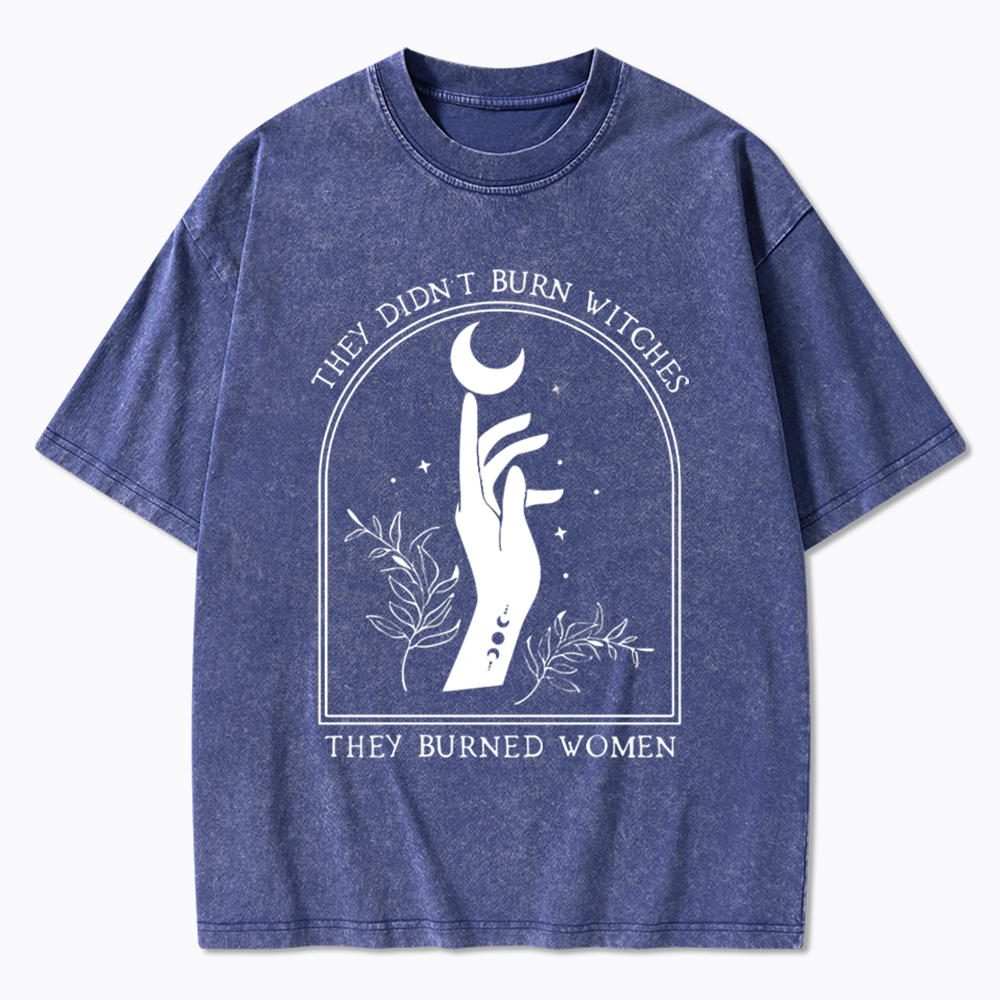They Didn’T Burn Witches, They Burned Women Washed T-Shirt