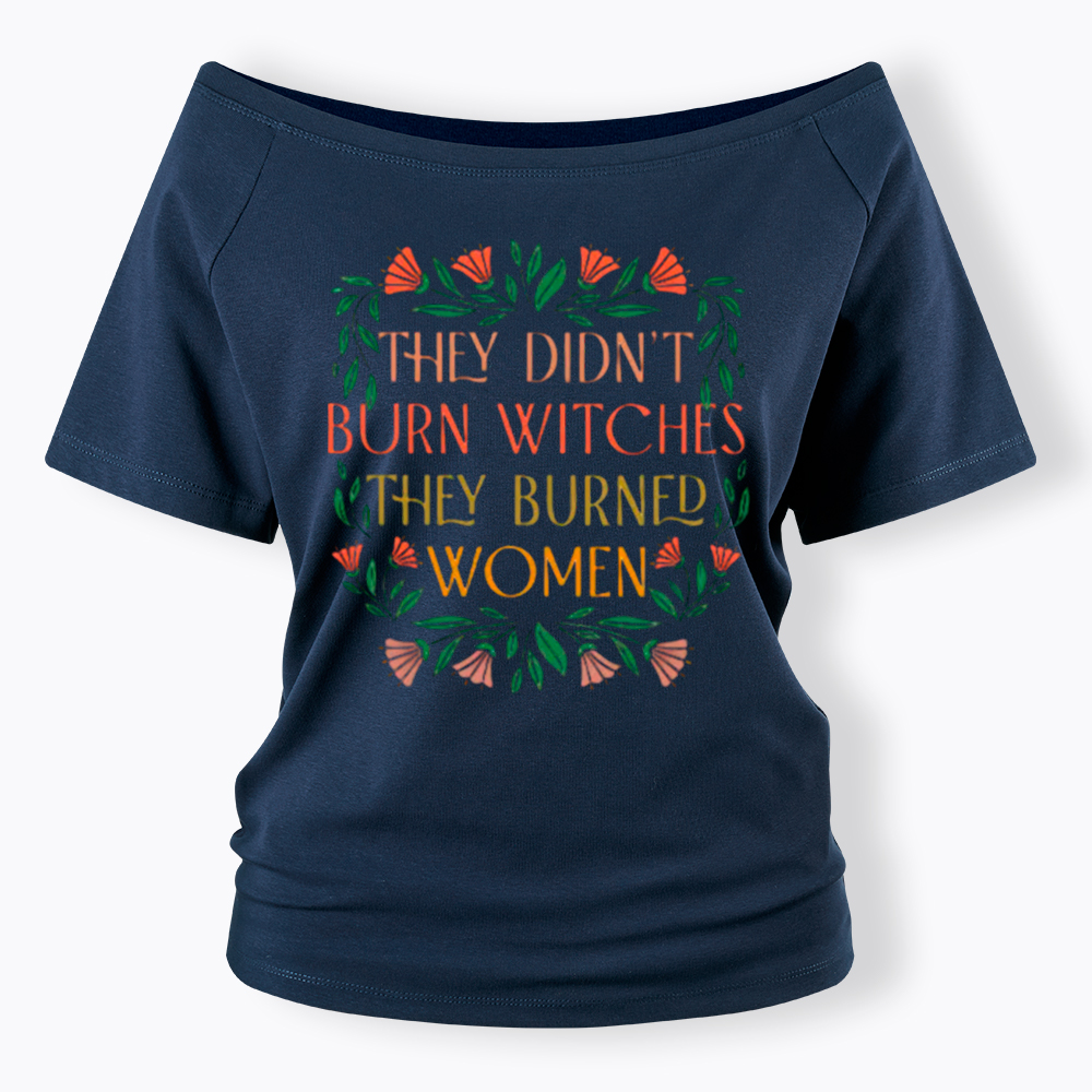 They Didn't Burn Witches They Burned Women Off Shoulder T-shirt