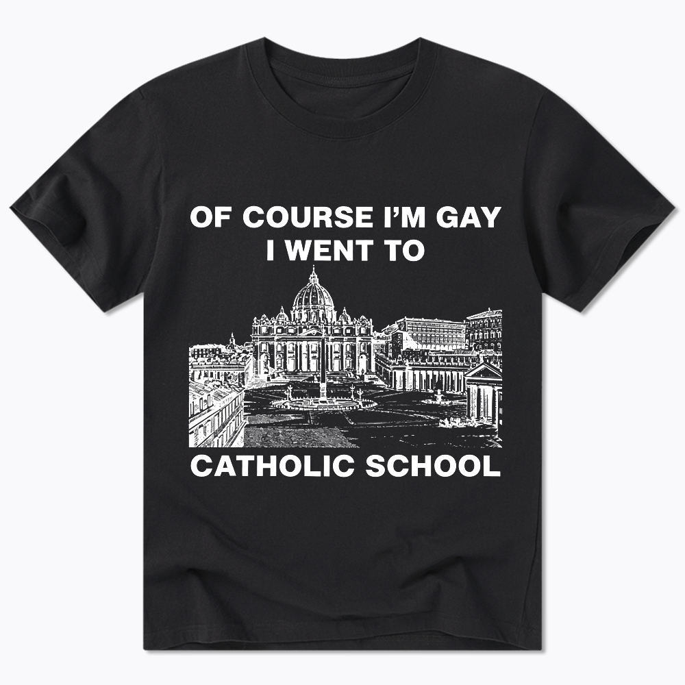 Of Course I'm Gay I Went To Catholic School Classic T-Shirt