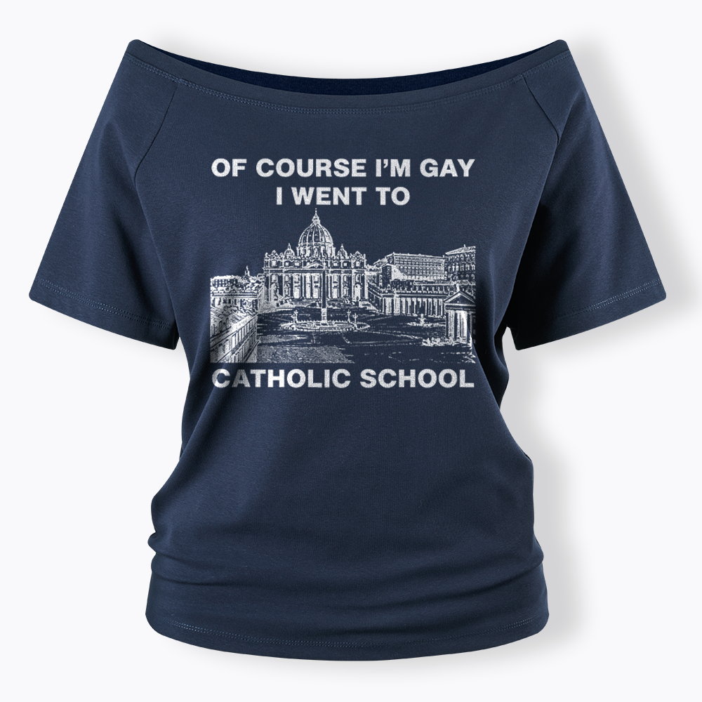 Of Course I'm Gay I Went To Catholic School Off Shoulder T-shirt