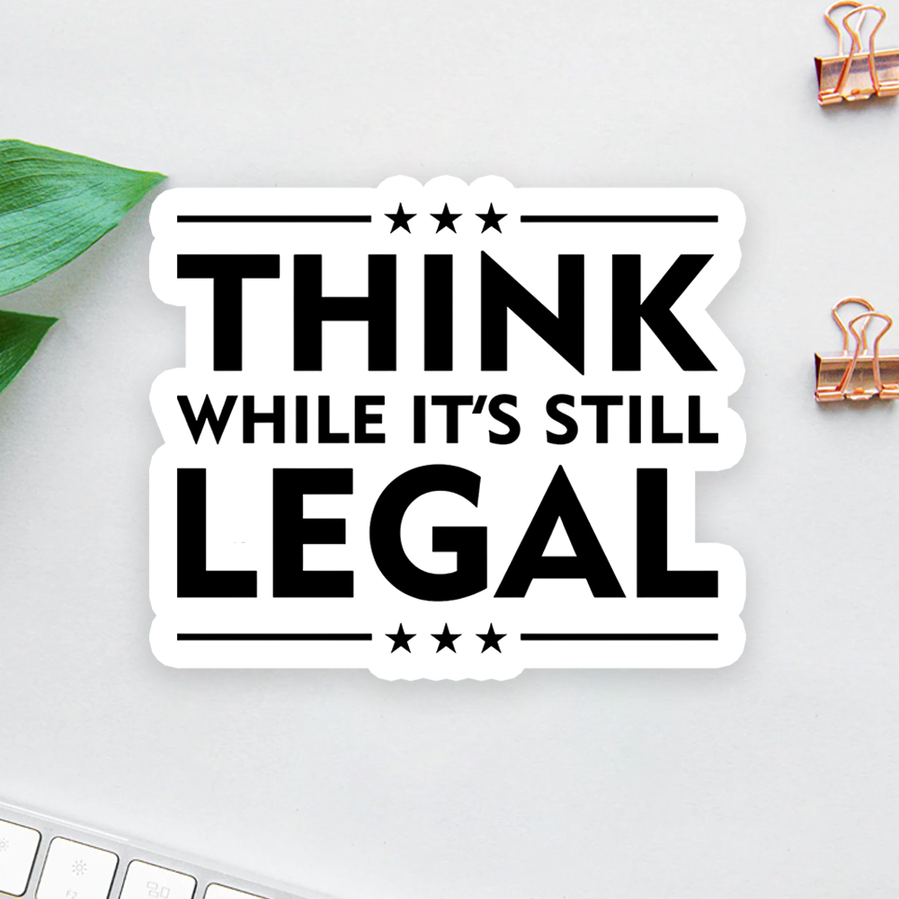 Think While It's Still Legal Sticker