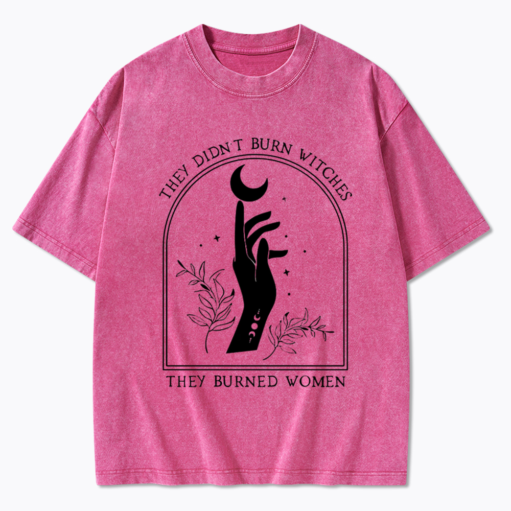 They Didn’T Burn Witches, They Burned Women Washed T-Shirt