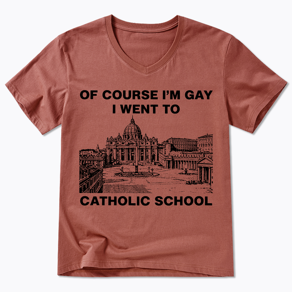 Of Course I'm Gay I Went To Catholic School V-Neck Classic T-Shirt