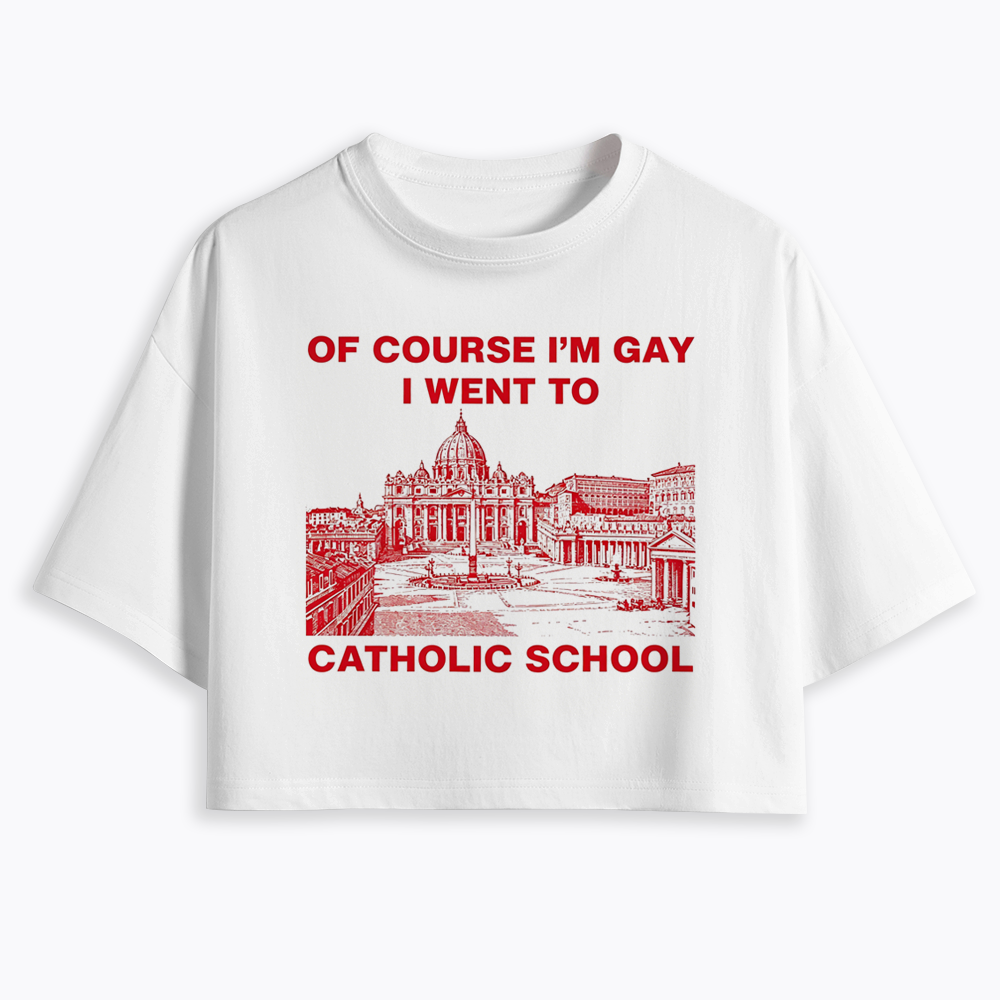 Of Course I'm Gay I Went To Catholic School Cropped T-Shirt