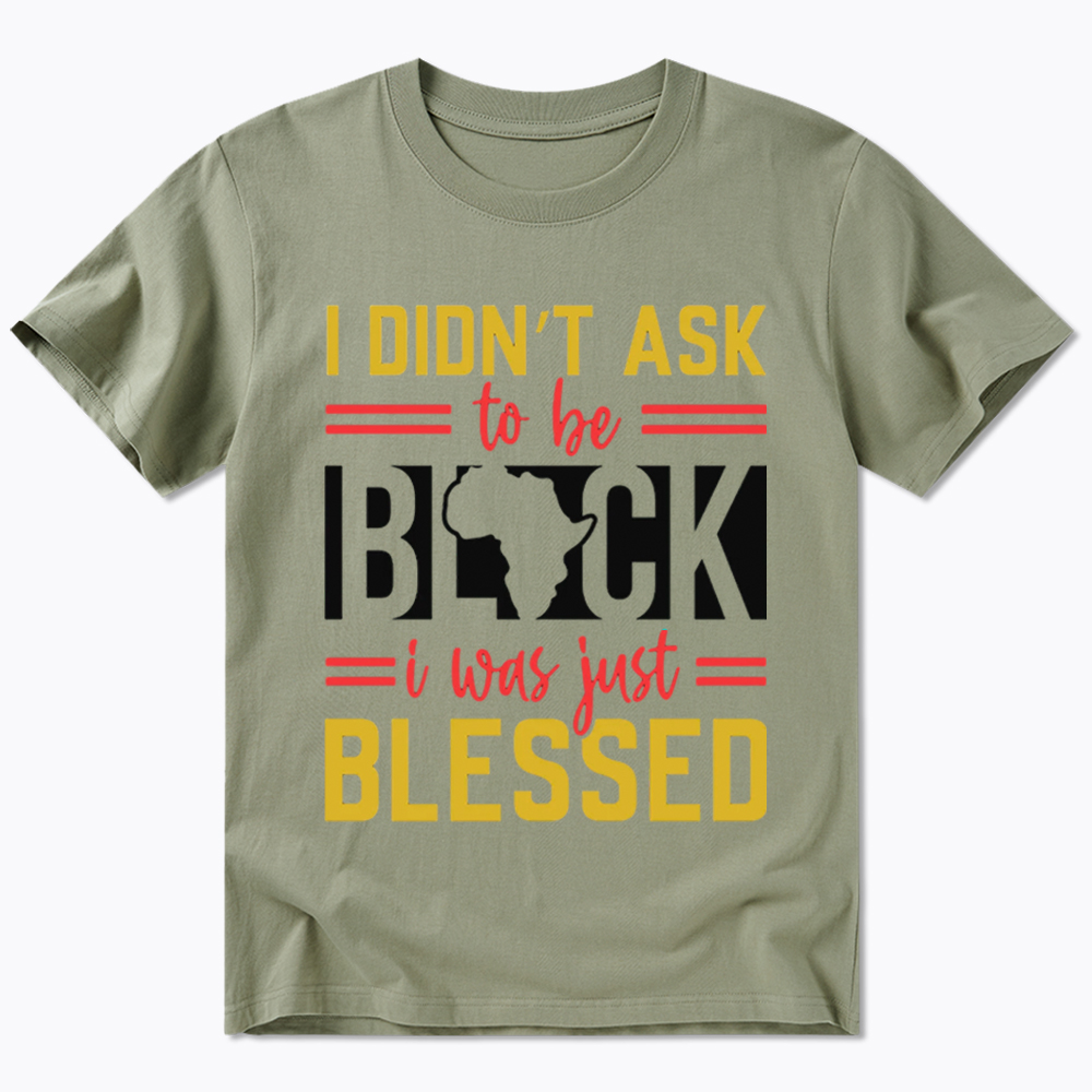 I Didn'T Ask To Be Black, I Was Just Blessed Classic T-Shirt