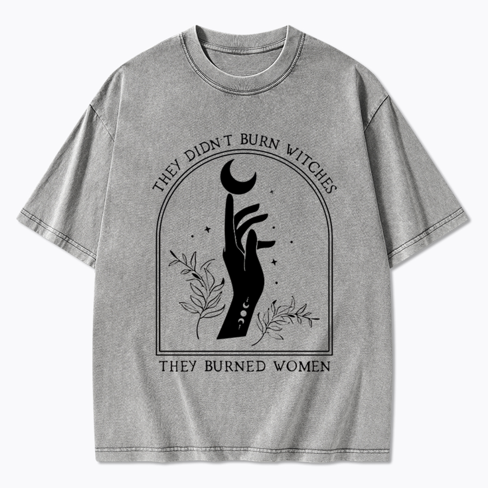 They Didn’T Burn Witches, They Burned Women Washed T-Shirt