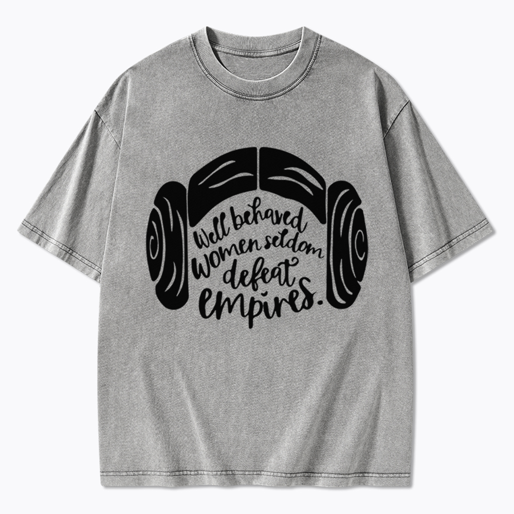 Well Behaved Women Seldom Defeat Empires Washed T-Shirt
