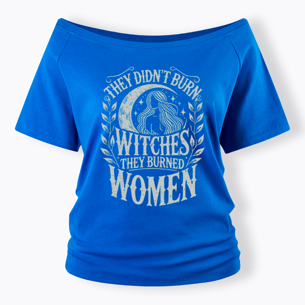 They Didn't Burn Witches They Burned Women Off Shoulder T-shirt