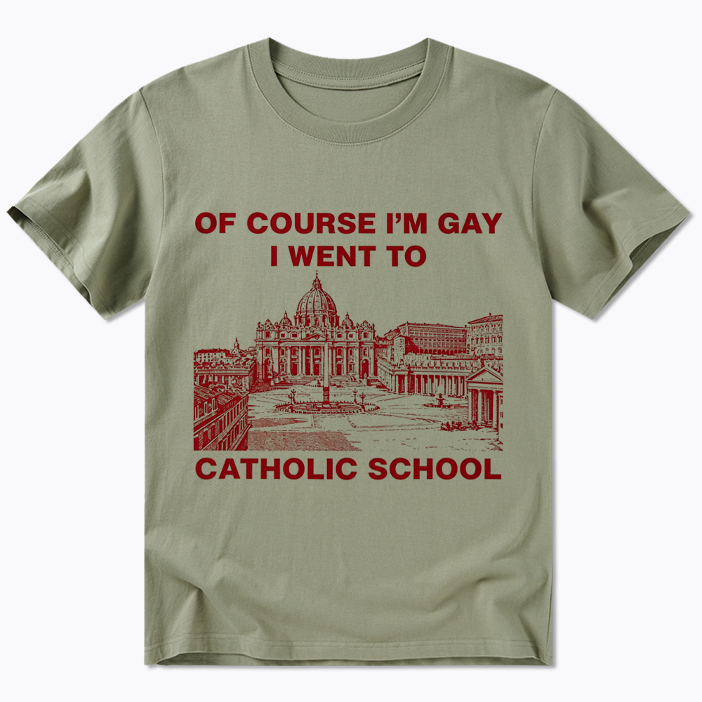 Of Course I'm Gay I Went To Catholic School Classic T-Shirt