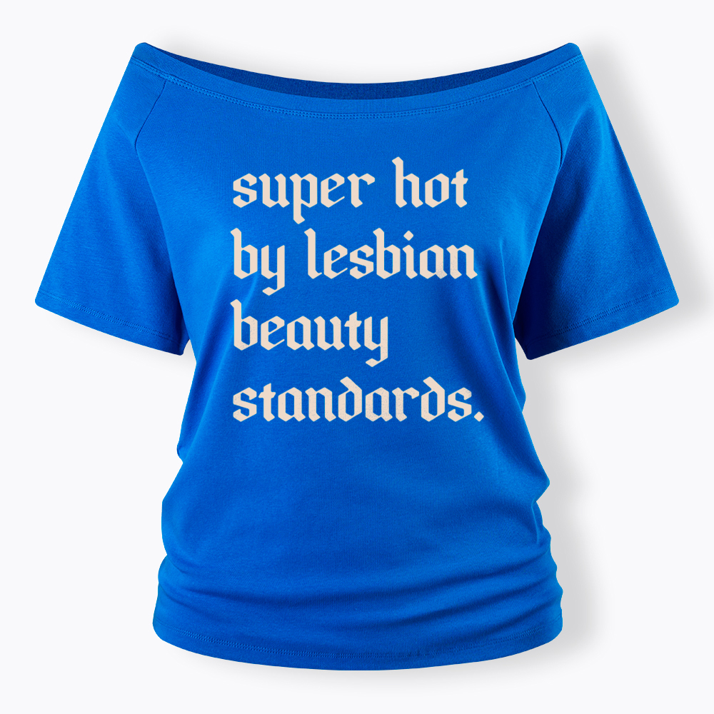 Super Hot by Lesbian Bbeauty Standards Off Shoulder T-Shirt