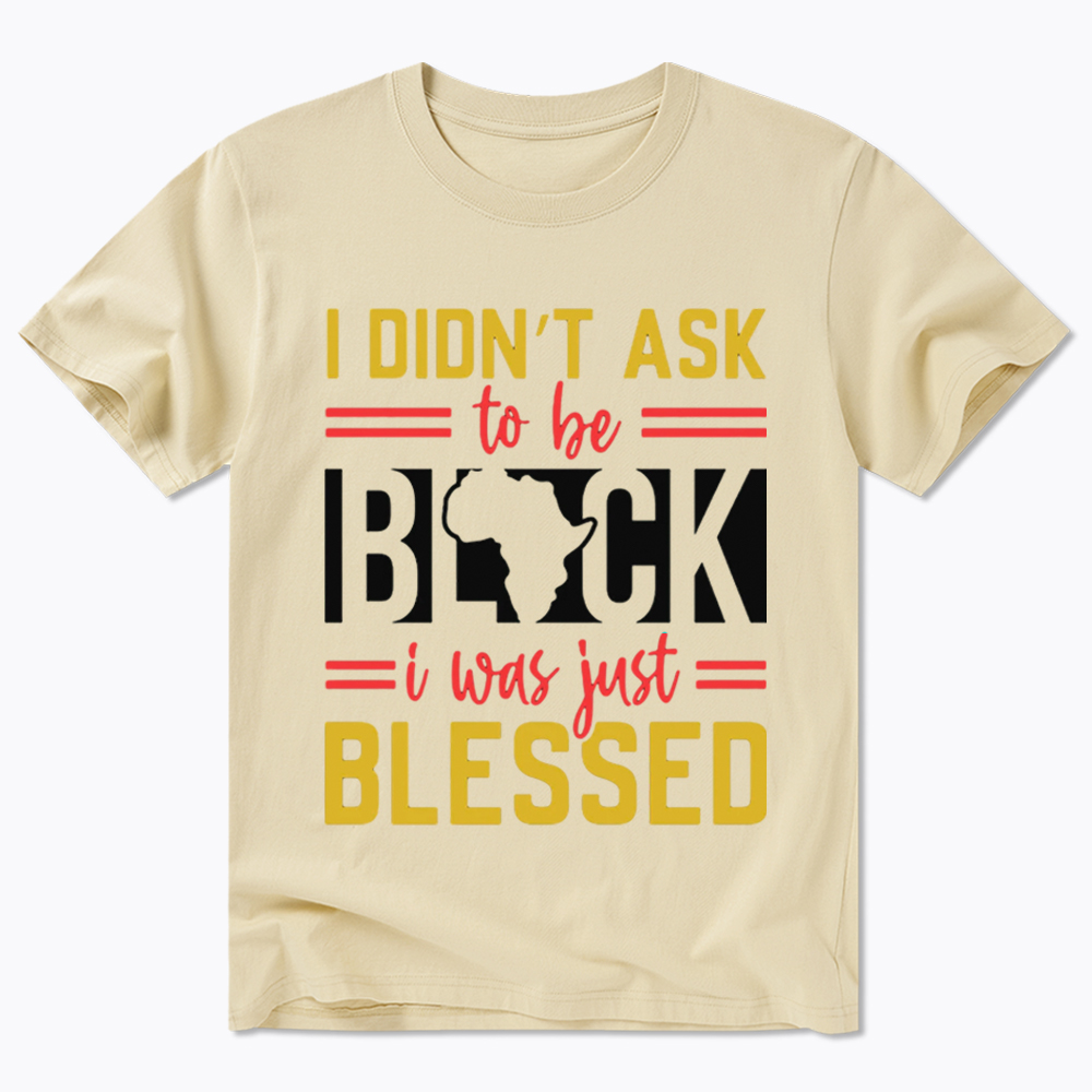 I Didn'T Ask To Be Black, I Was Just Blessed Classic T-Shirt