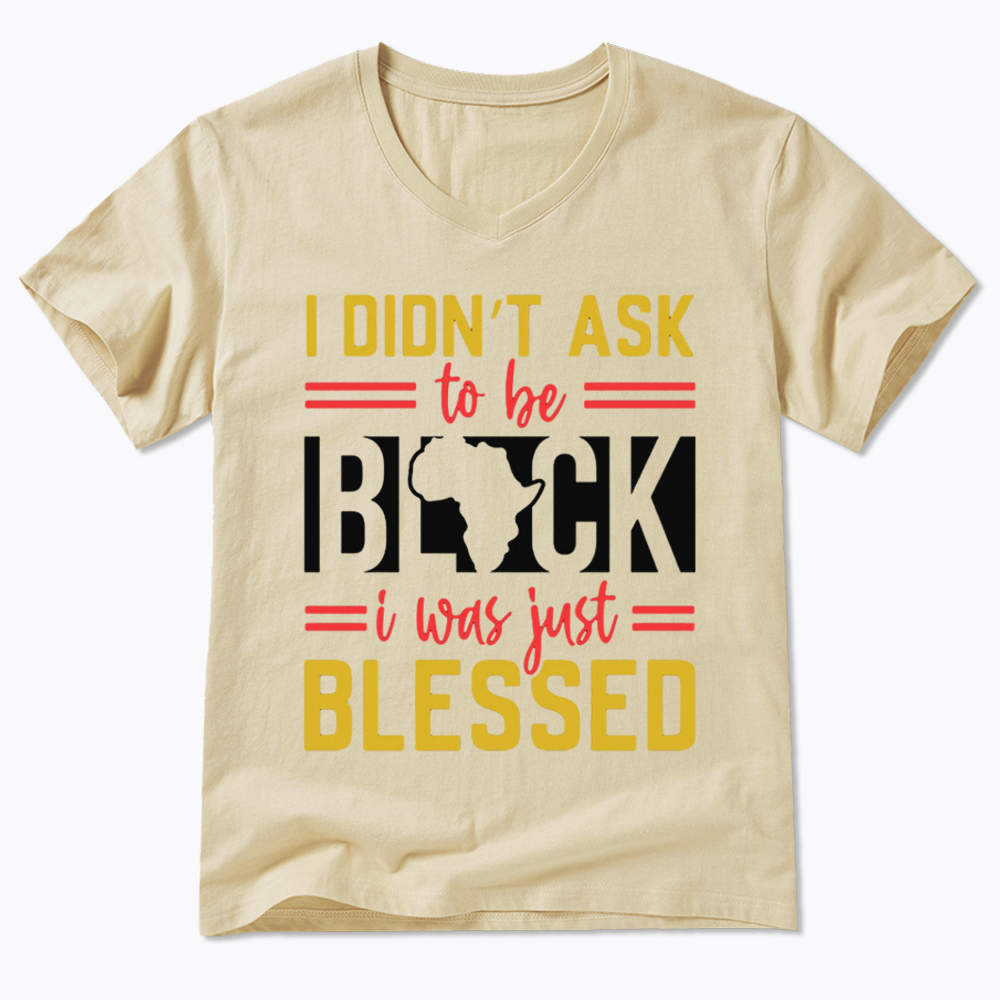 I Didn'T Ask To Be Black, I Was Just Blessed V-Neck Classic T-Shirt