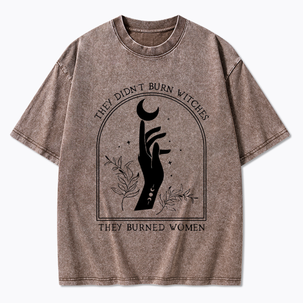 They Didn’T Burn Witches, They Burned Women Washed T-Shirt