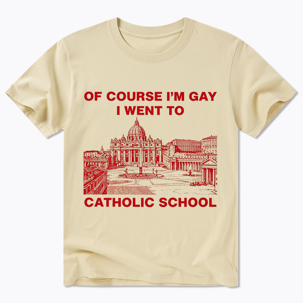 Of Course I'm Gay I Went To Catholic School Classic T-Shirt