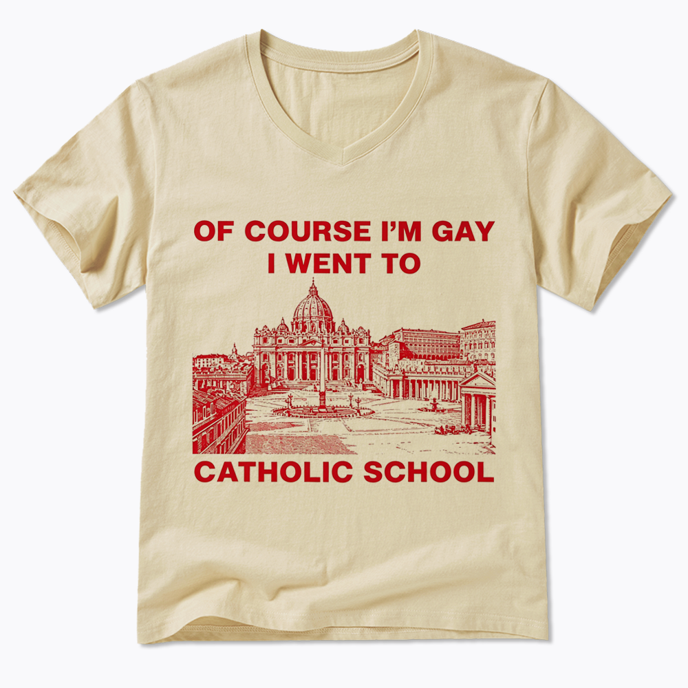 Of Course I'm Gay I Went To Catholic School V-Neck Classic T-Shirt