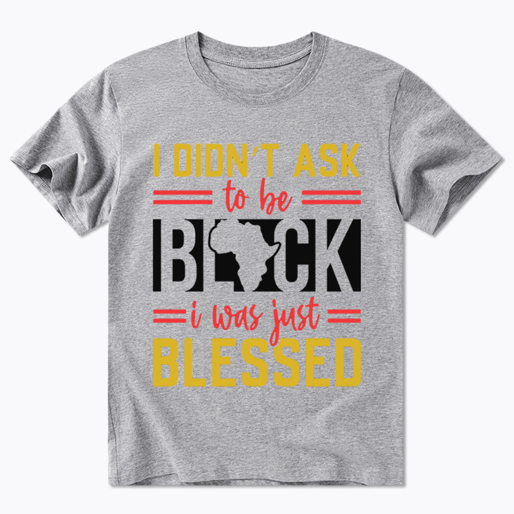 I Didn'T Ask To Be Black, I Was Just Blessed Classic T-Shirt