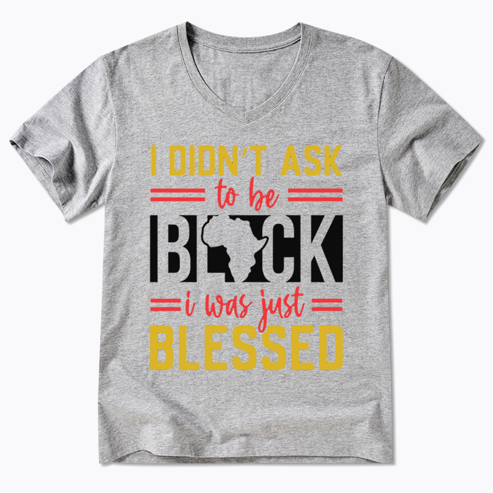 I Didn'T Ask To Be Black, I Was Just Blessed V-Neck Classic T-Shirt