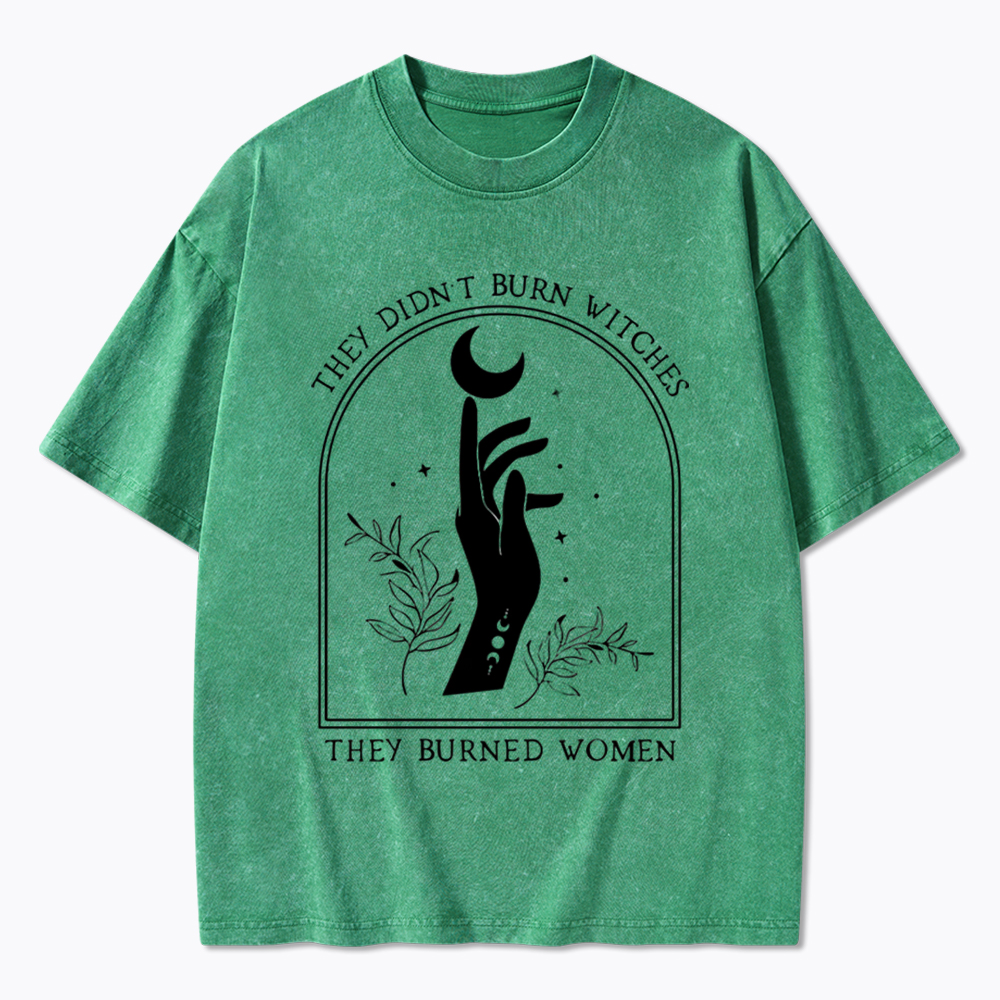 They Didn’T Burn Witches, They Burned Women Washed T-Shirt