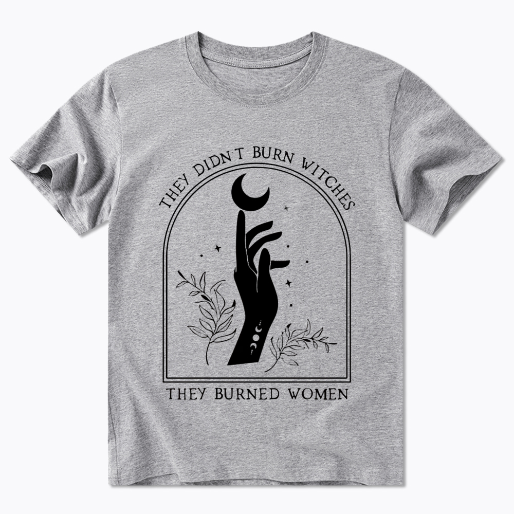 They Didn’T Burn Witches, They Burned Women Classic T-Shirt