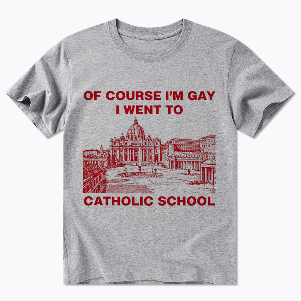 Of Course I'm Gay I Went To Catholic School Classic T-Shirt