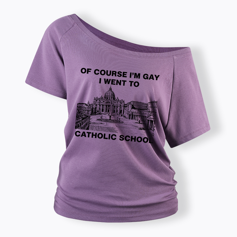 Of Course I'm Gay I Went To Catholic School Off Shoulder T-shirt