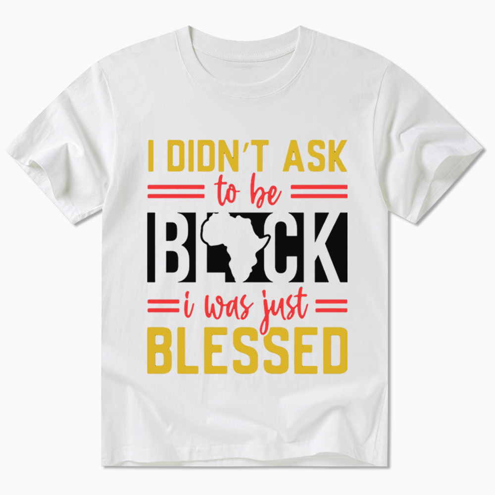 I Didn'T Ask To Be Black, I Was Just Blessed Classic T-Shirt