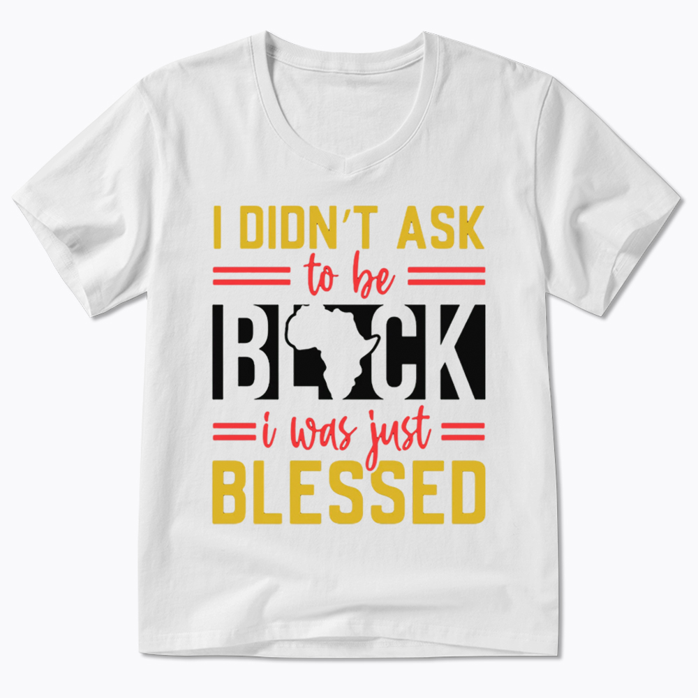 I Didn'T Ask To Be Black, I Was Just Blessed V-Neck Classic T-Shirt