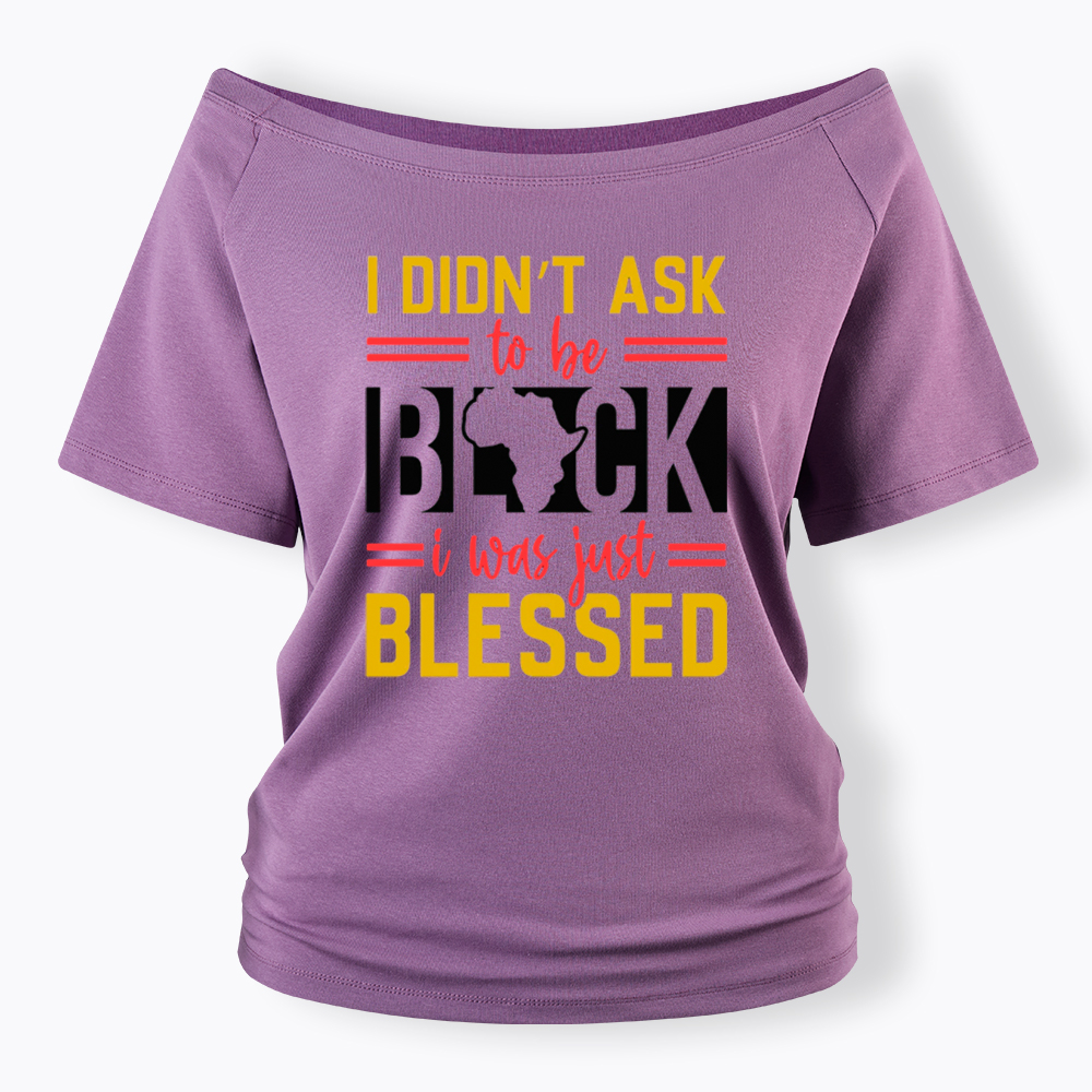 I Didn'T Ask To Be Black, I Was Just Blessed Off Shoulder T-shirt