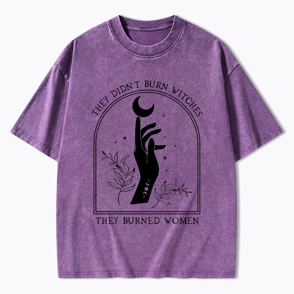 They Didn’T Burn Witches, They Burned Women Washed T-Shirt