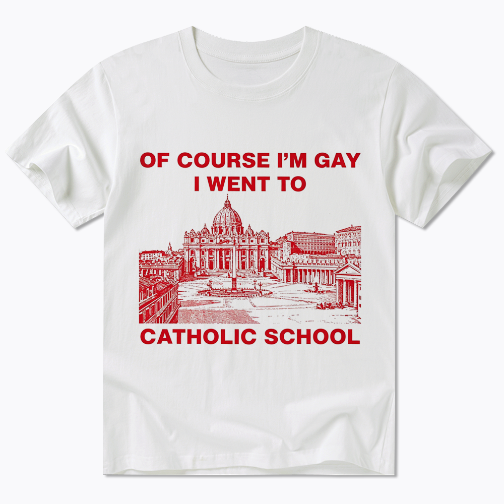 Of Course I'm Gay I Went To Catholic School Classic T-Shirt