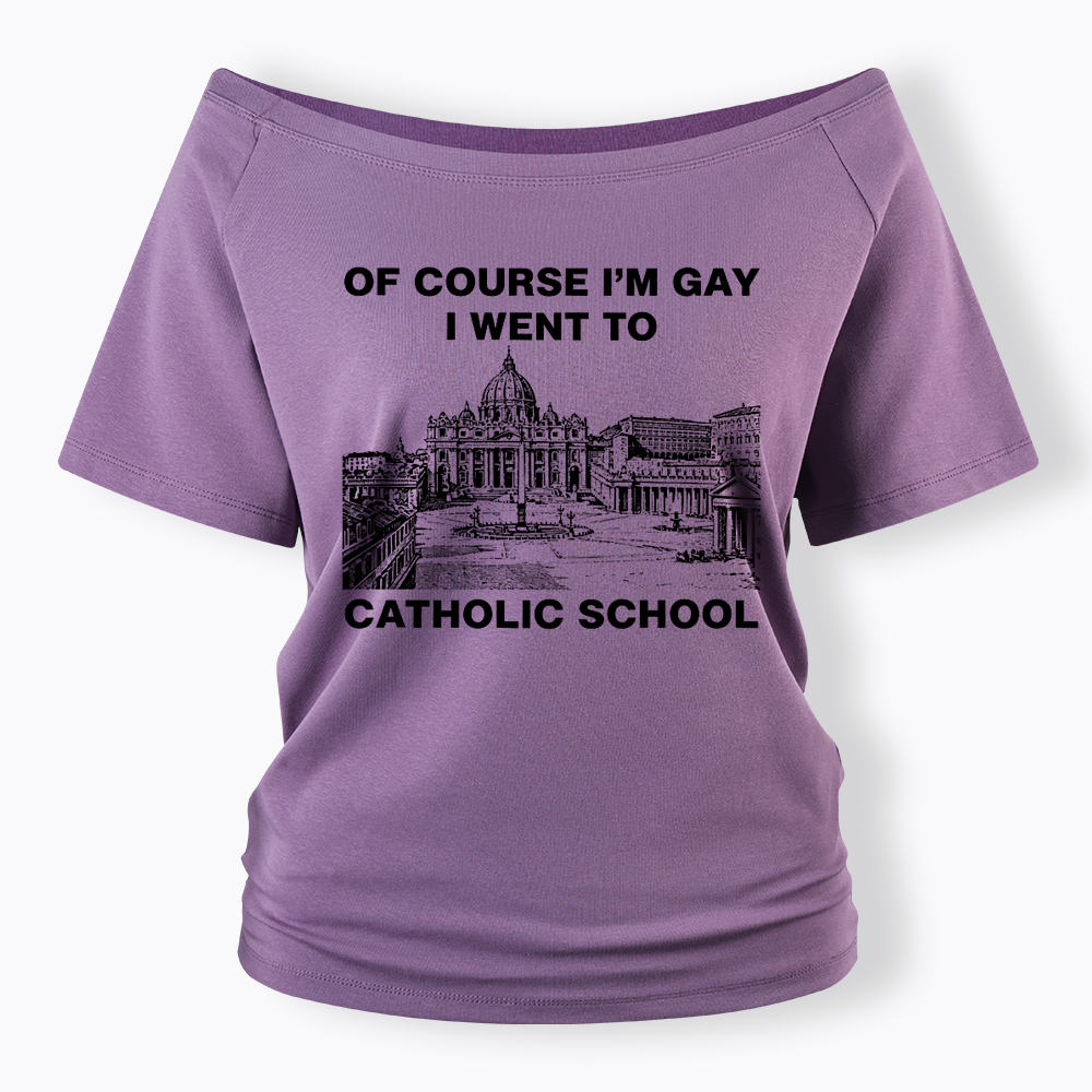 Of Course I'm Gay I Went To Catholic School Off Shoulder T-shirt