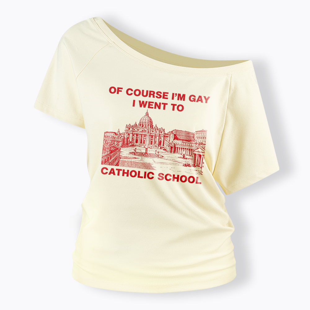 Of Course I'm Gay I Went To Catholic School Off Shoulder T-shirt