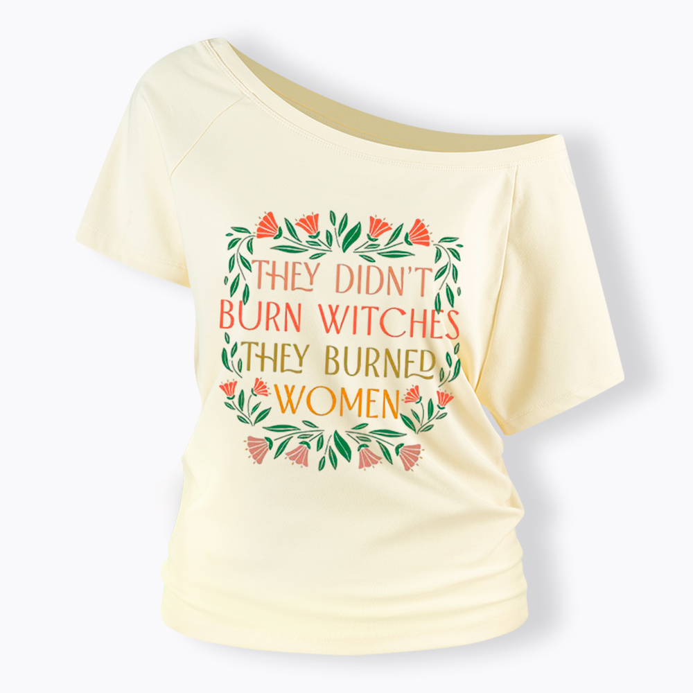 They Didn't Burn Witches They Burned Women Off Shoulder T-shirt