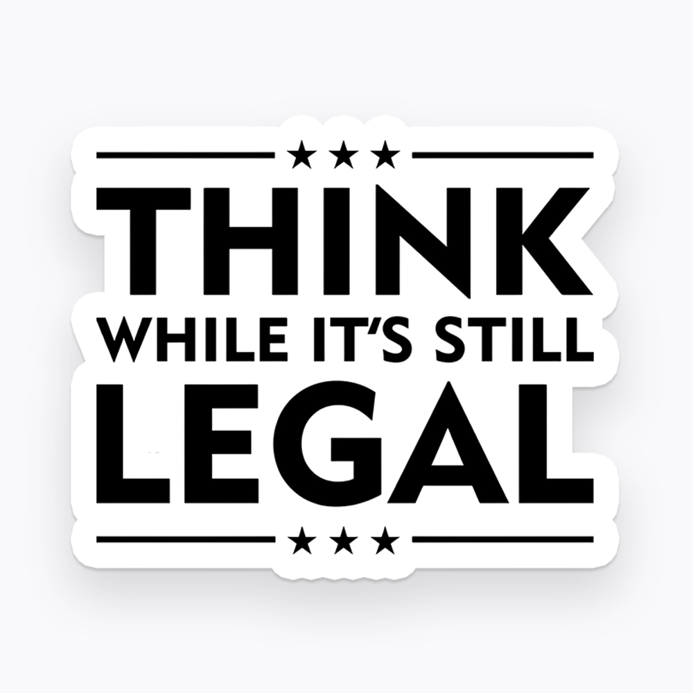 Think While It's Still Legal Sticker