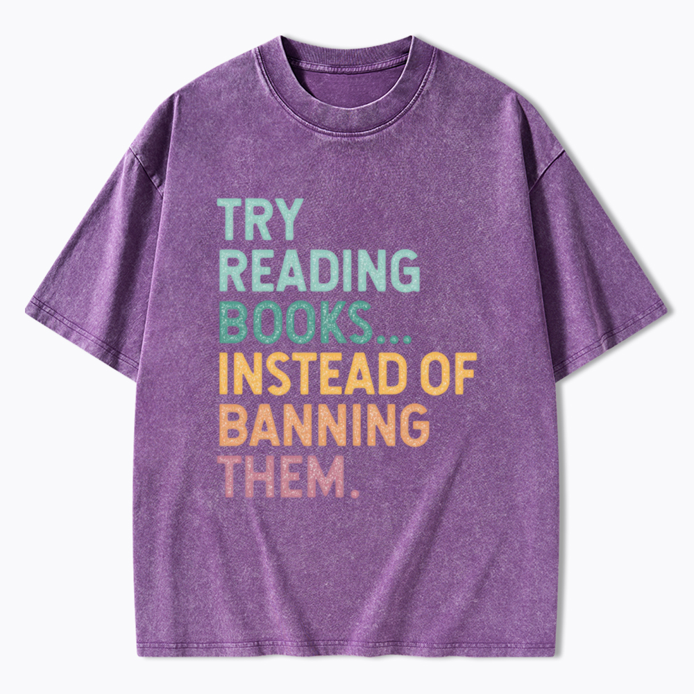 Try Reading Books Instead of Banning Them Washed T-Shirt