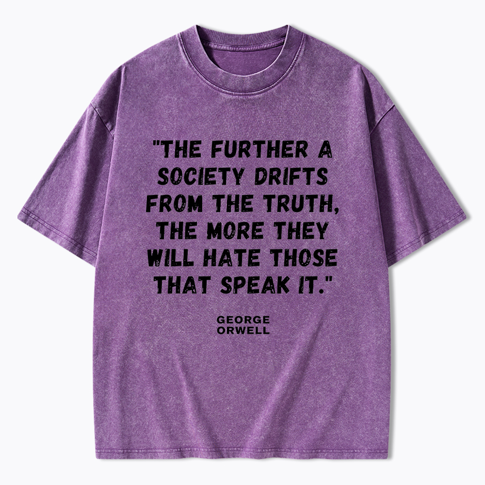 The Further a Society Drifts from the Truth Orwell Quote Washed T-Shirt