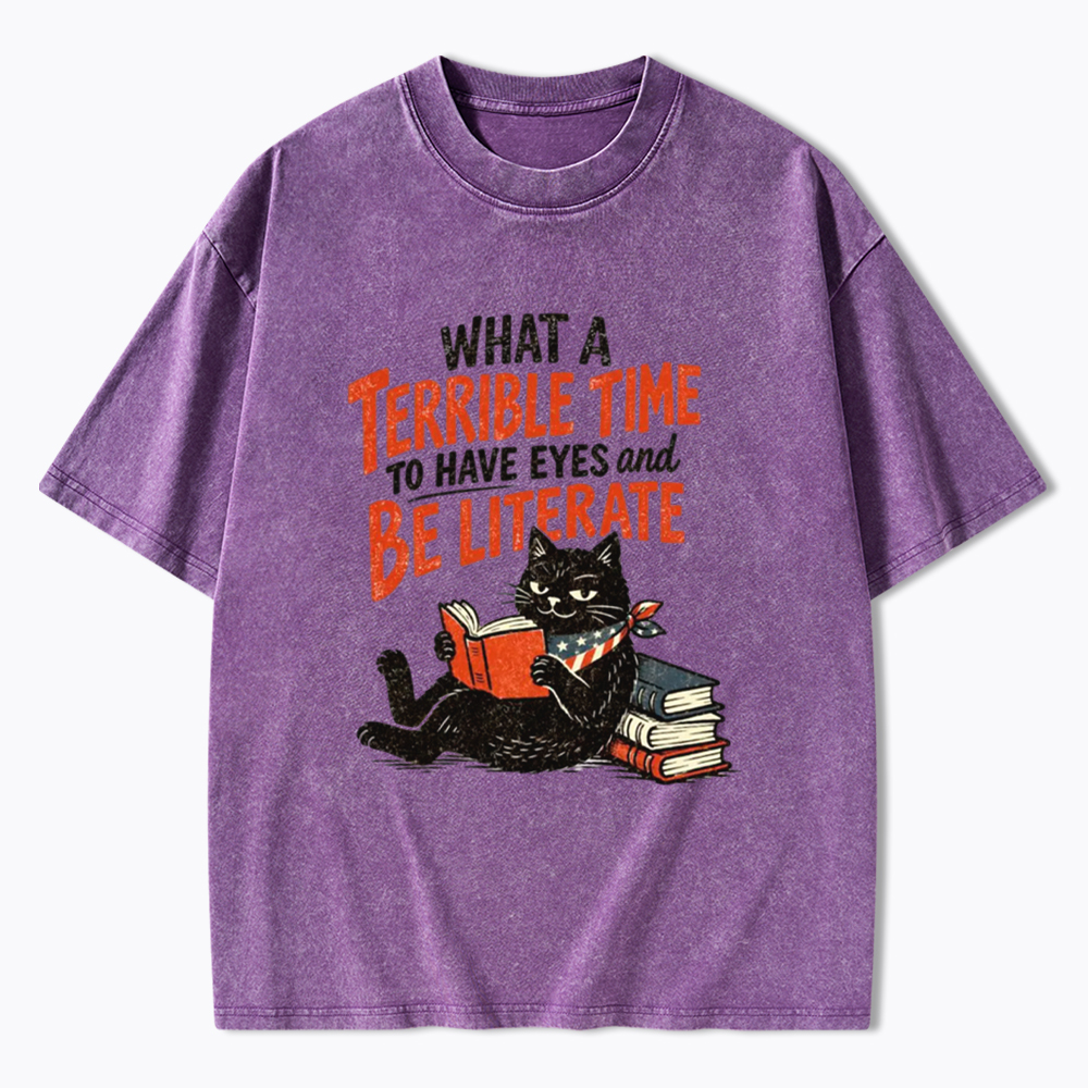 What A Terrible Time To Have Eyes And Be Literate Washed T-Shirt