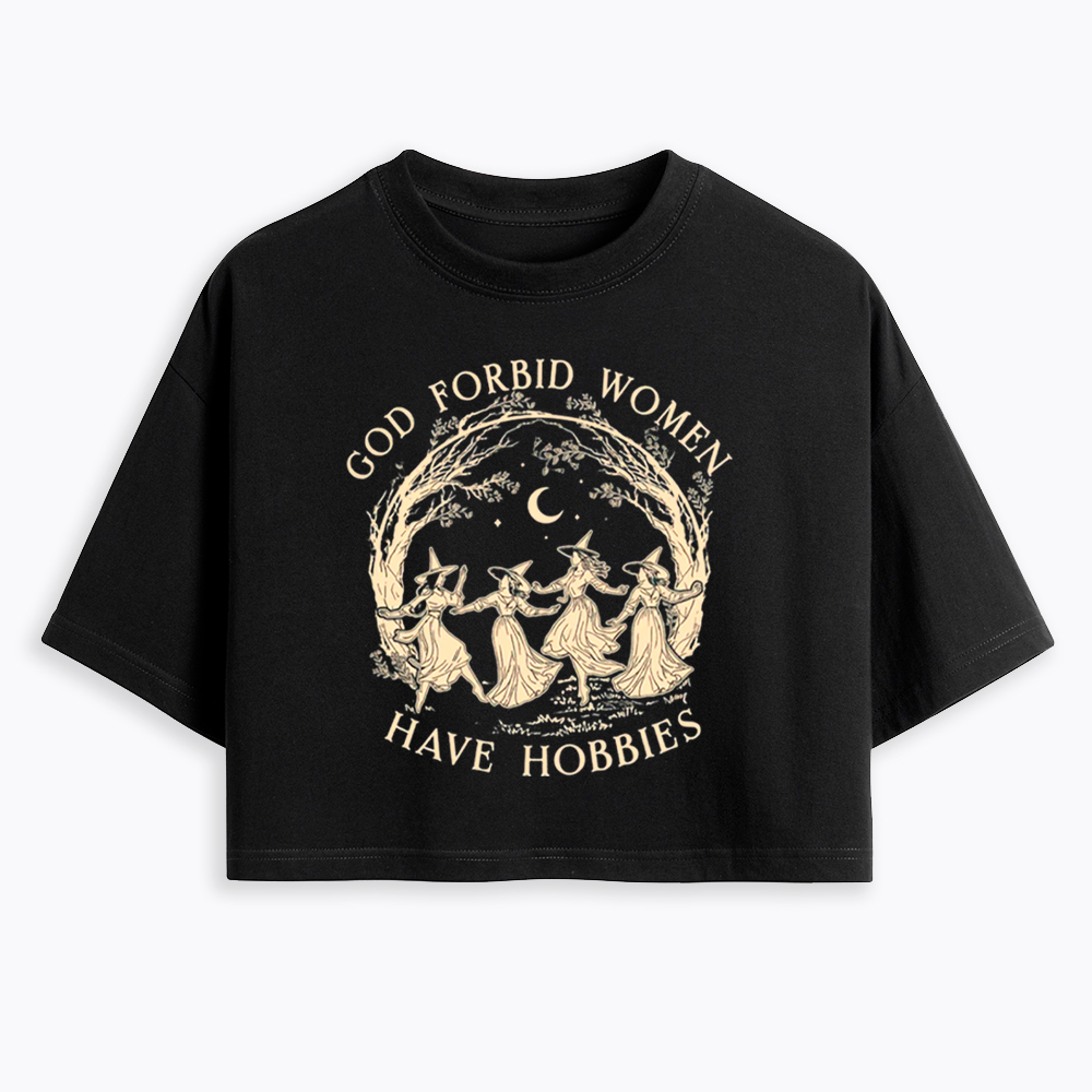 God Forbid Women Have Hobbies Cropped T-Shirts
