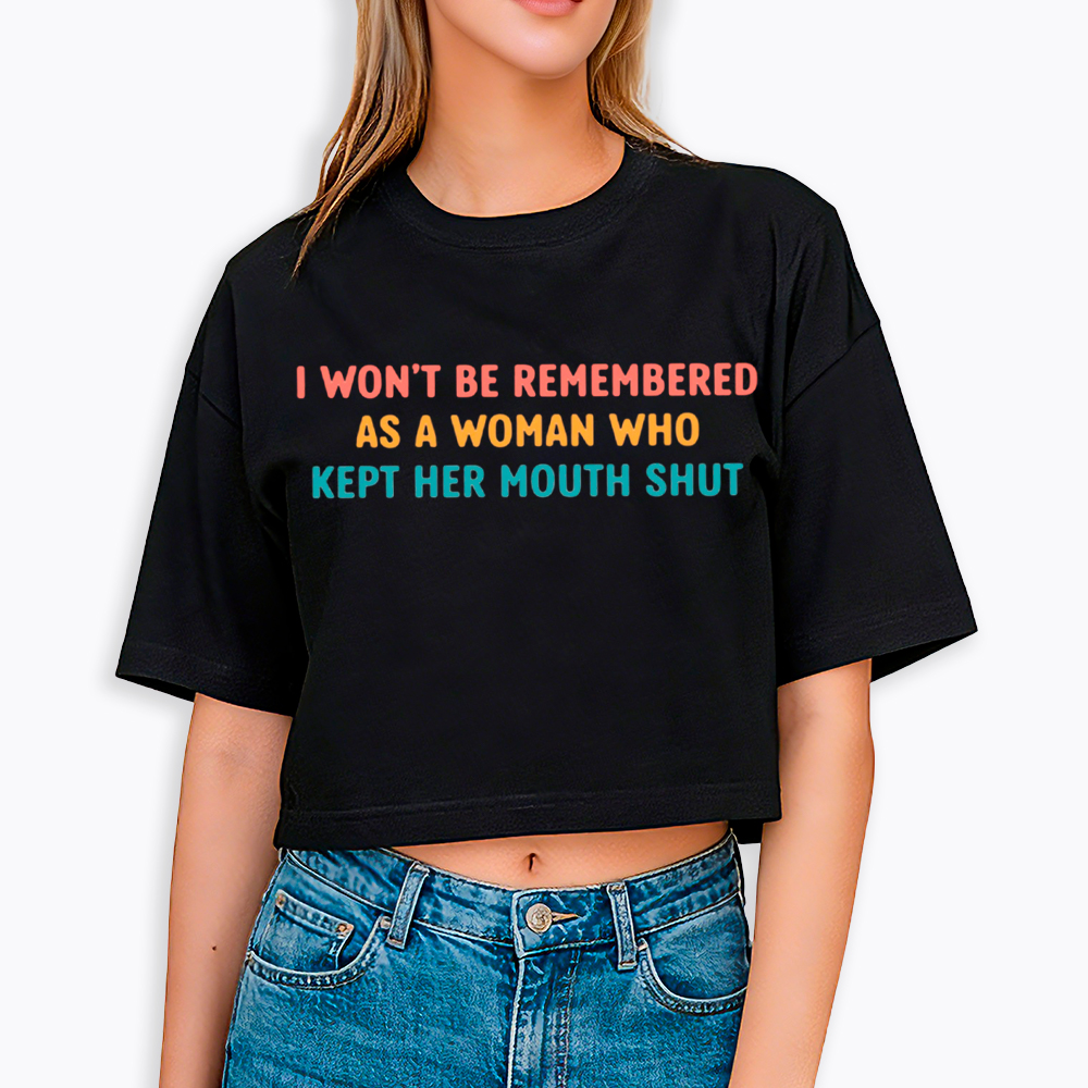 I Won't Be Remembered As a Woman Who Kept Her Mouth Shut Cropped T-Shirts