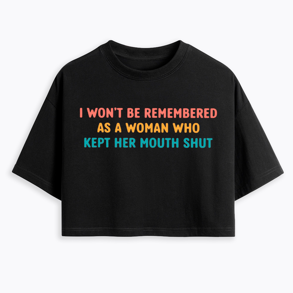 I Won't Be Remembered As a Woman Who Kept Her Mouth Shut Cropped T-Shirts