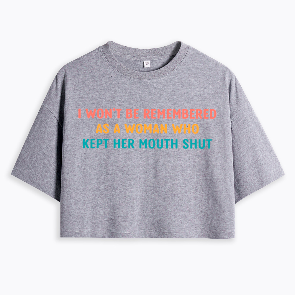 I Won't Be Remembered As a Woman Who Kept Her Mouth Shut Cropped T-Shirts