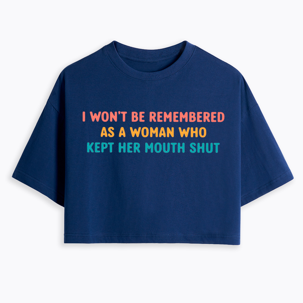 I Won't Be Remembered As a Woman Who Kept Her Mouth Shut Cropped T-Shirts