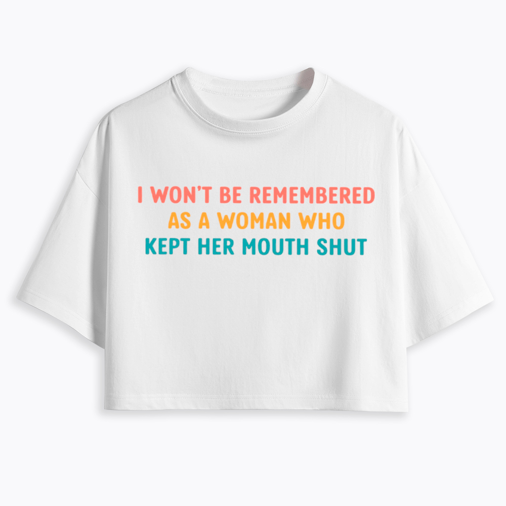 I Won't Be Remembered As a Woman Who Kept Her Mouth Shut Cropped T-Shirts
