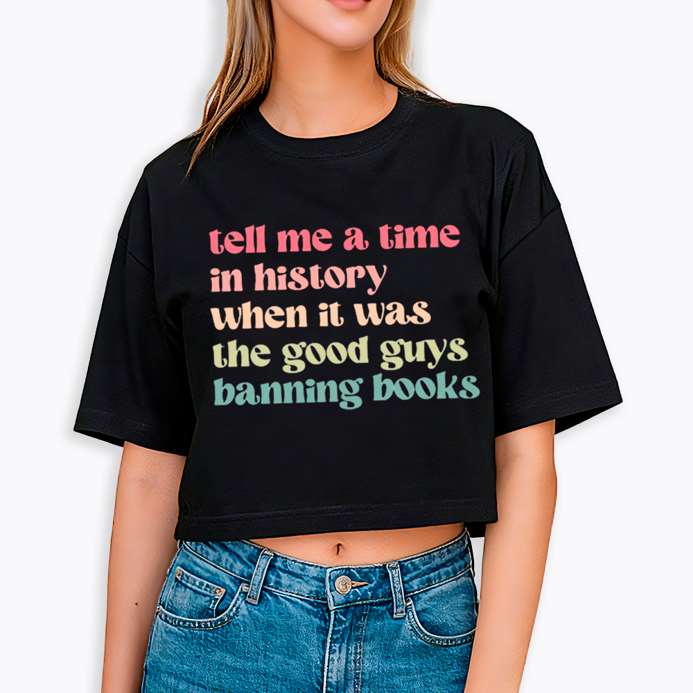 Tell Me a Time in History When it Was the Good Guys Banning Books Cropped T-Shirts