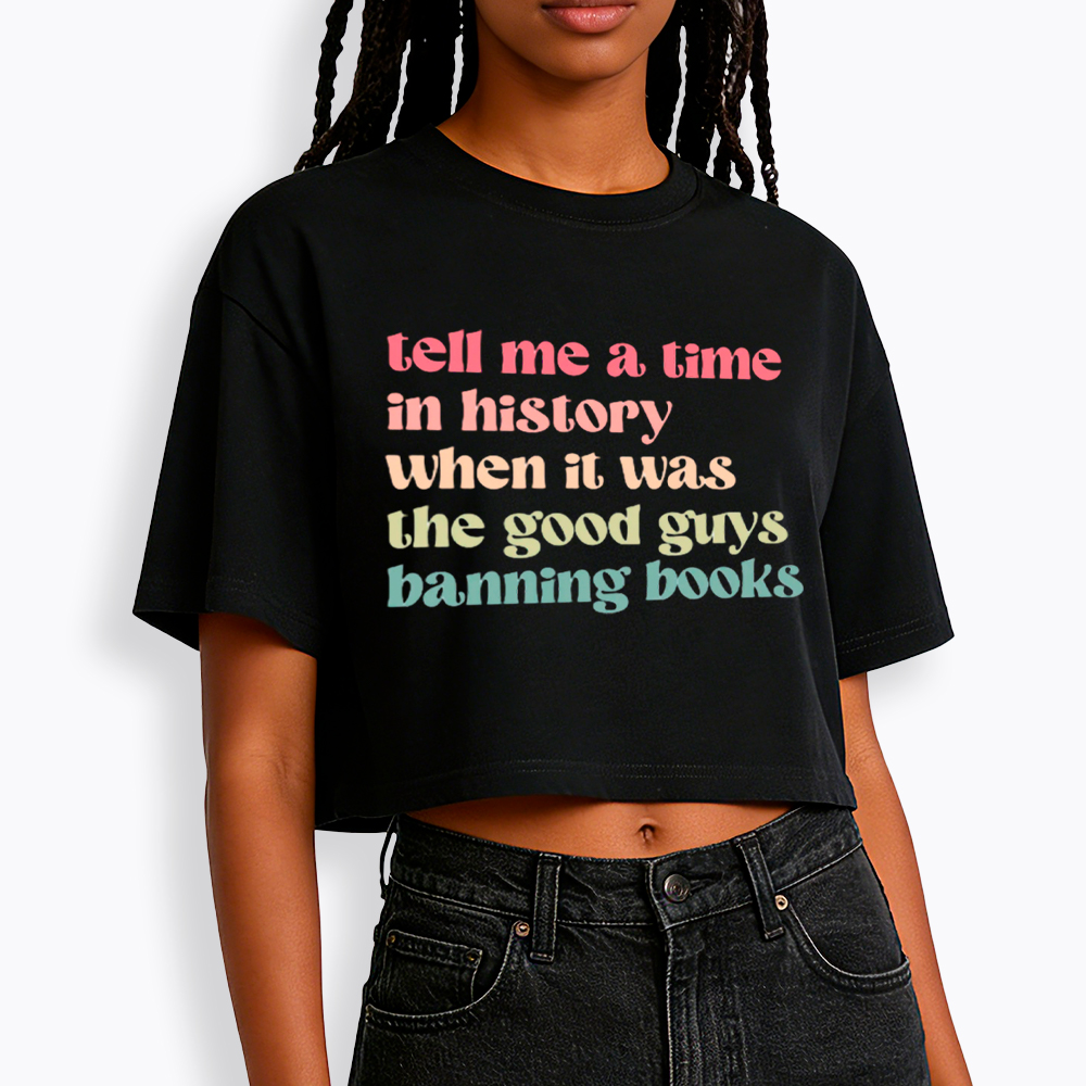 Tell Me a Time in History When it Was the Good Guys Banning Books Cropped T-Shirts