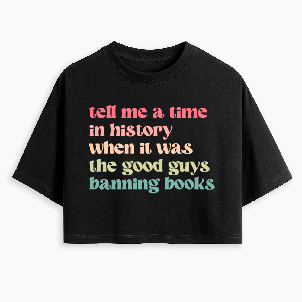 Tell Me a Time in History When it Was the Good Guys Banning Books Cropped T-Shirts