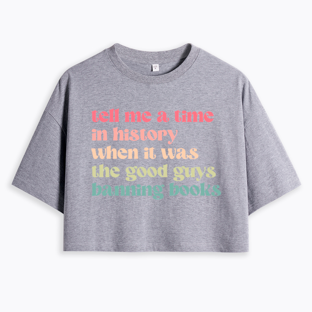 Tell Me a Time in History When it Was the Good Guys Banning Books Cropped T-Shirts