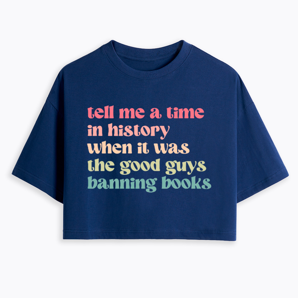 Tell Me a Time in History When it Was the Good Guys Banning Books Cropped T-Shirts